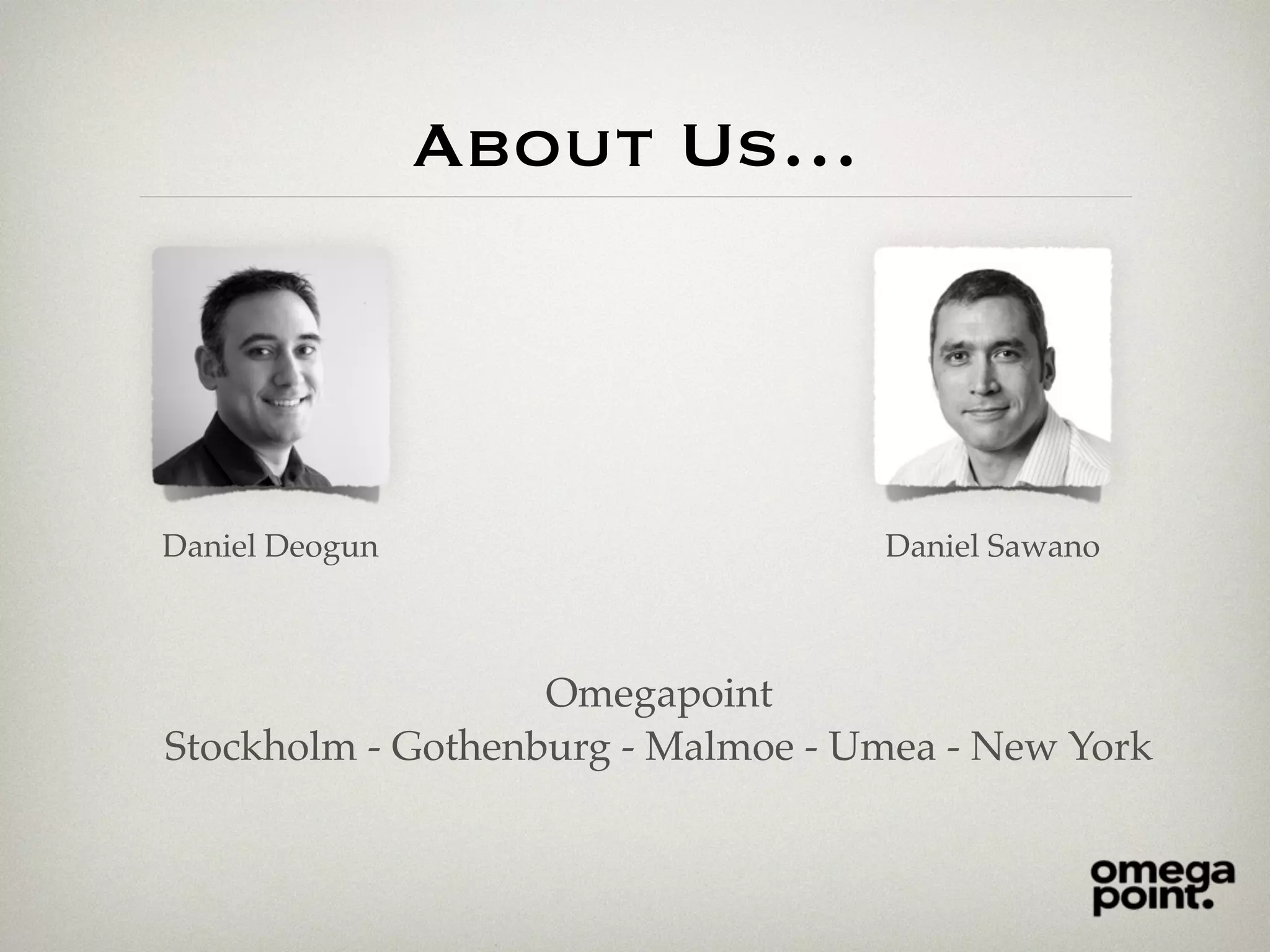 About Us…
Daniel Deogun Daniel Sawano
Omegapoint
Stockholm - Gothenburg - Malmoe - Umea - New York
 