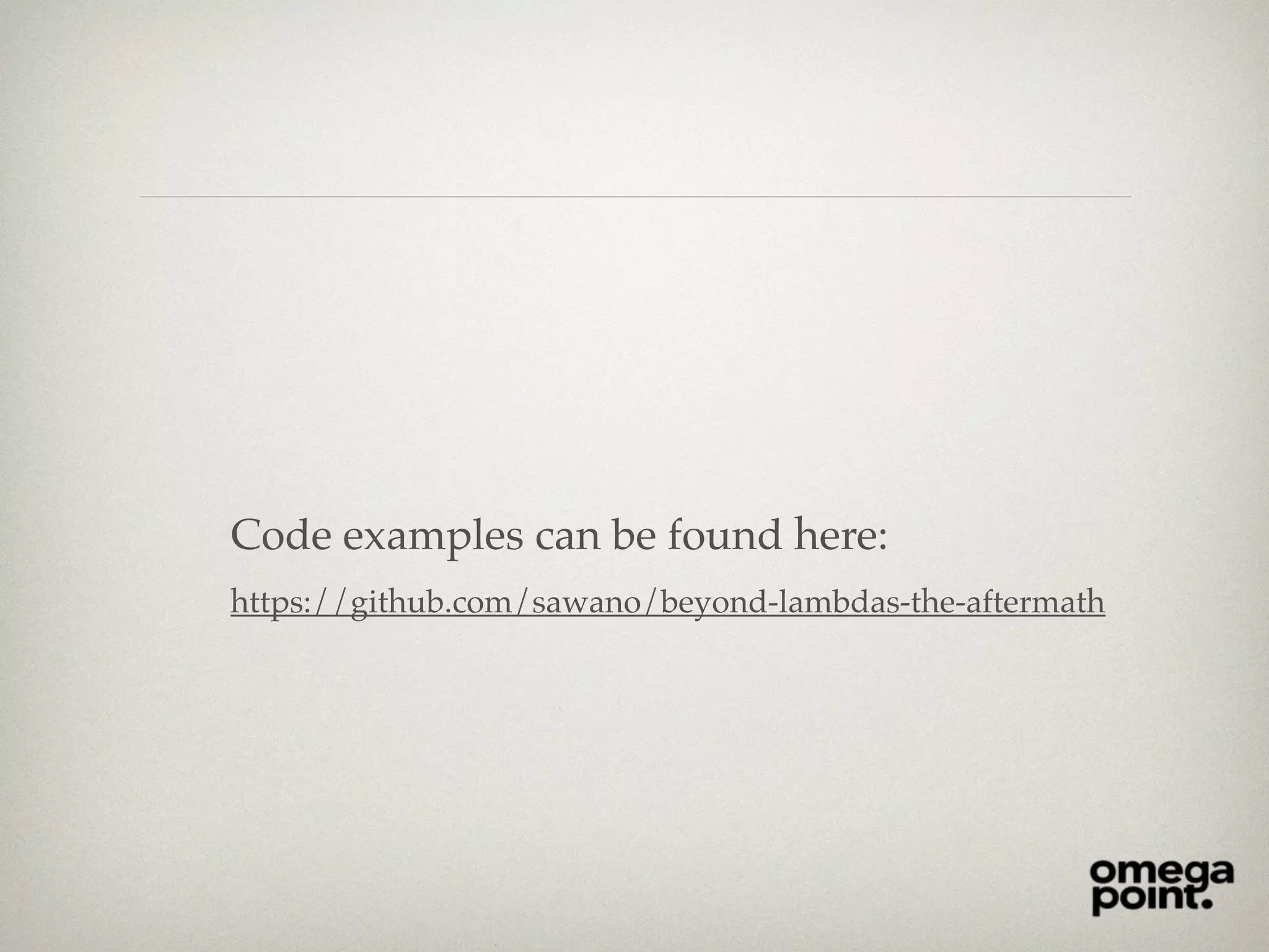 Code examples can be found here:
https://github.com/sawano/beyond-lambdas-the-aftermath
 