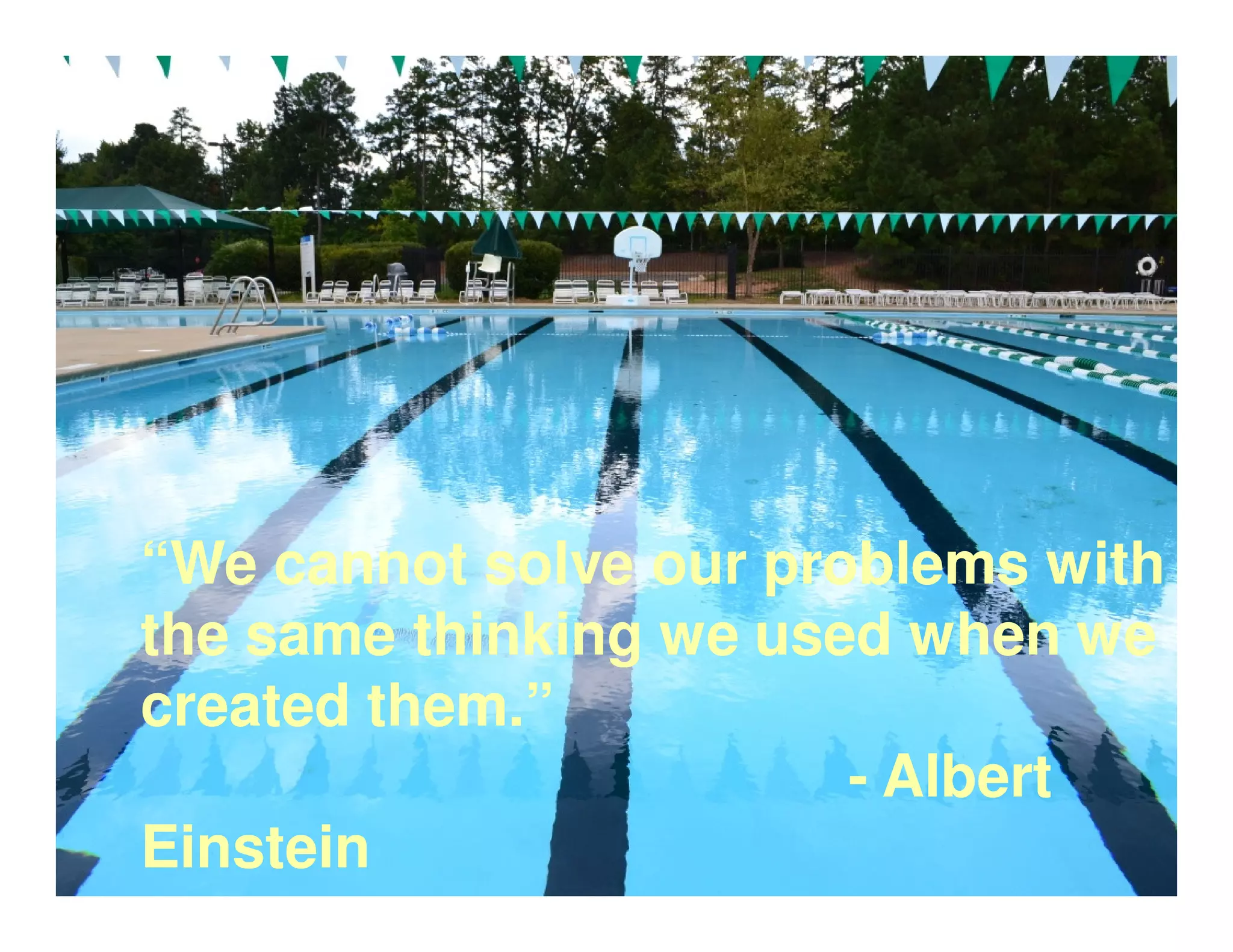 “We cannot solve our problems with
the same thinking we used when we
created them.”
        them.”
                        - Albert
Einstein
 