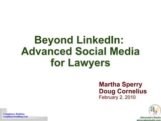 Beyond LinkedIn:  Advanced Social Media for Lawyers Martha Sperry  Doug Cornelius February 2, 2010 