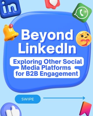 SWIPE
Beyond
Beyond
LinkedIn
LinkedIn
Exploring Other Social
Media Platforms
for B2B Engagement
 