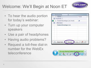 Welcome: We’ll Begin at Noon ET

    • To hear the audio portion
      for today’s webinar:
    • Turn up your computer
      speakers
    • Use a pair of headphones
    • Having audio problems?
    • Request a toll-free dial-in
      number for the WebEx
      teleconference


1
 