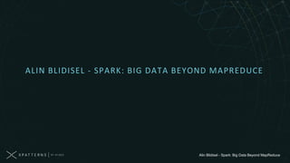 Alin Blidisel - Spark: Big Data Beyond MapReduce
ALIN BLIDISEL - SPARK: BIG DATA BEYOND MAPREDUCE
1
 