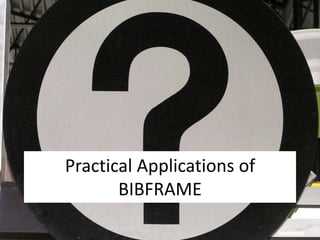 Use cases
http://bibframe.org/documentation/bibframe-usecases/

 
