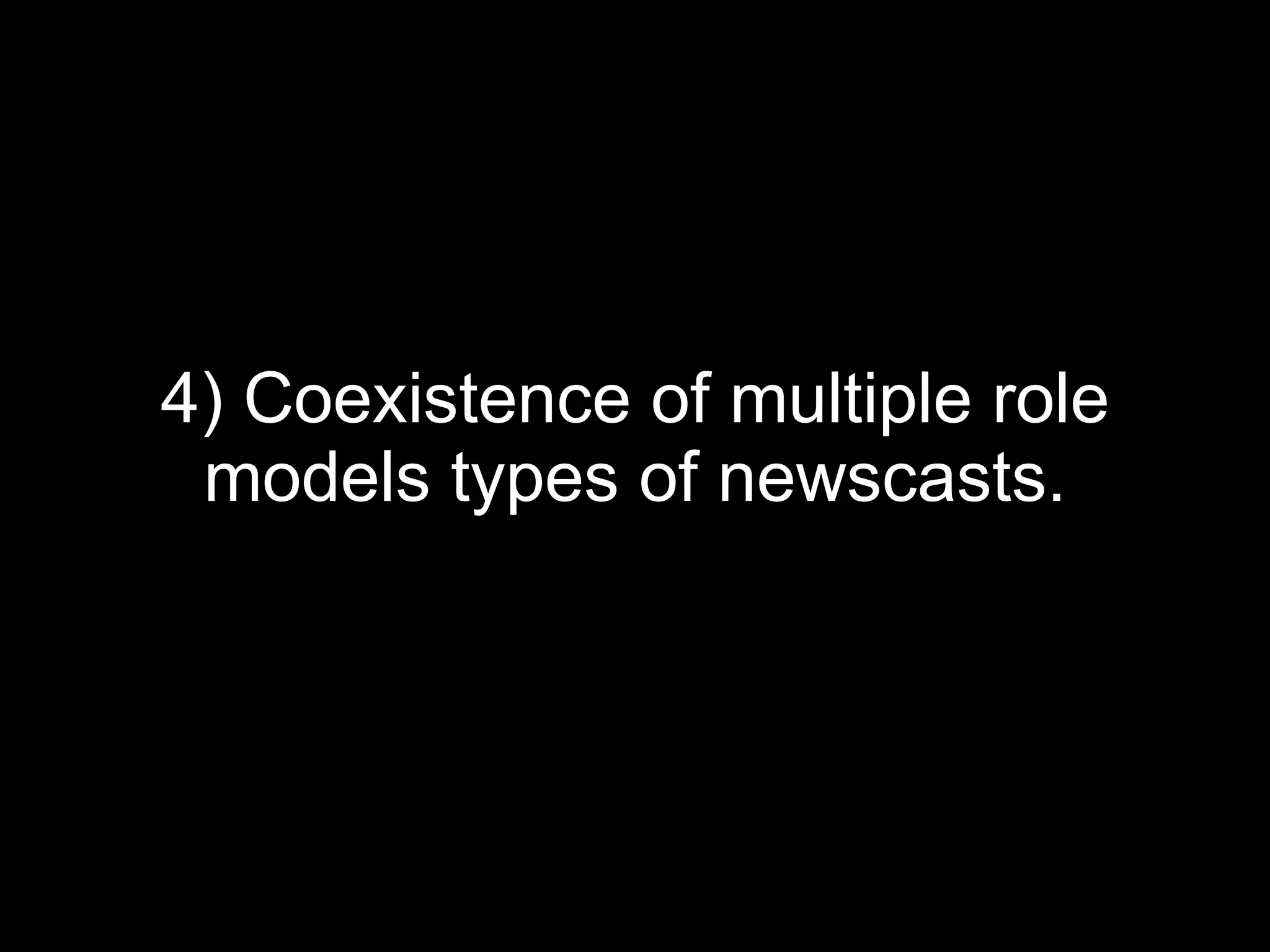 4) Coexistence of multiple role models types of newscasts. 