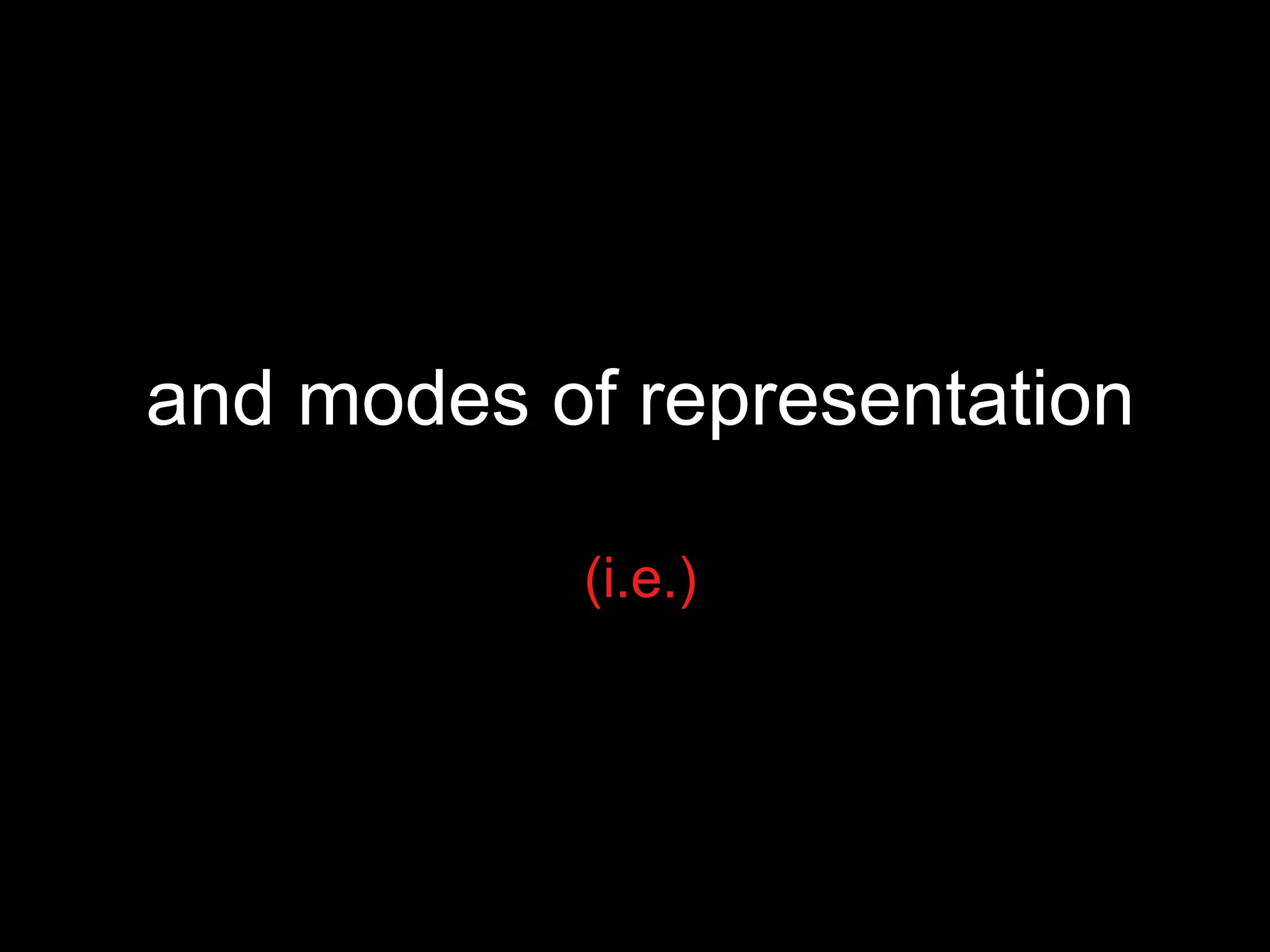 and modes of representation (i.e.) 