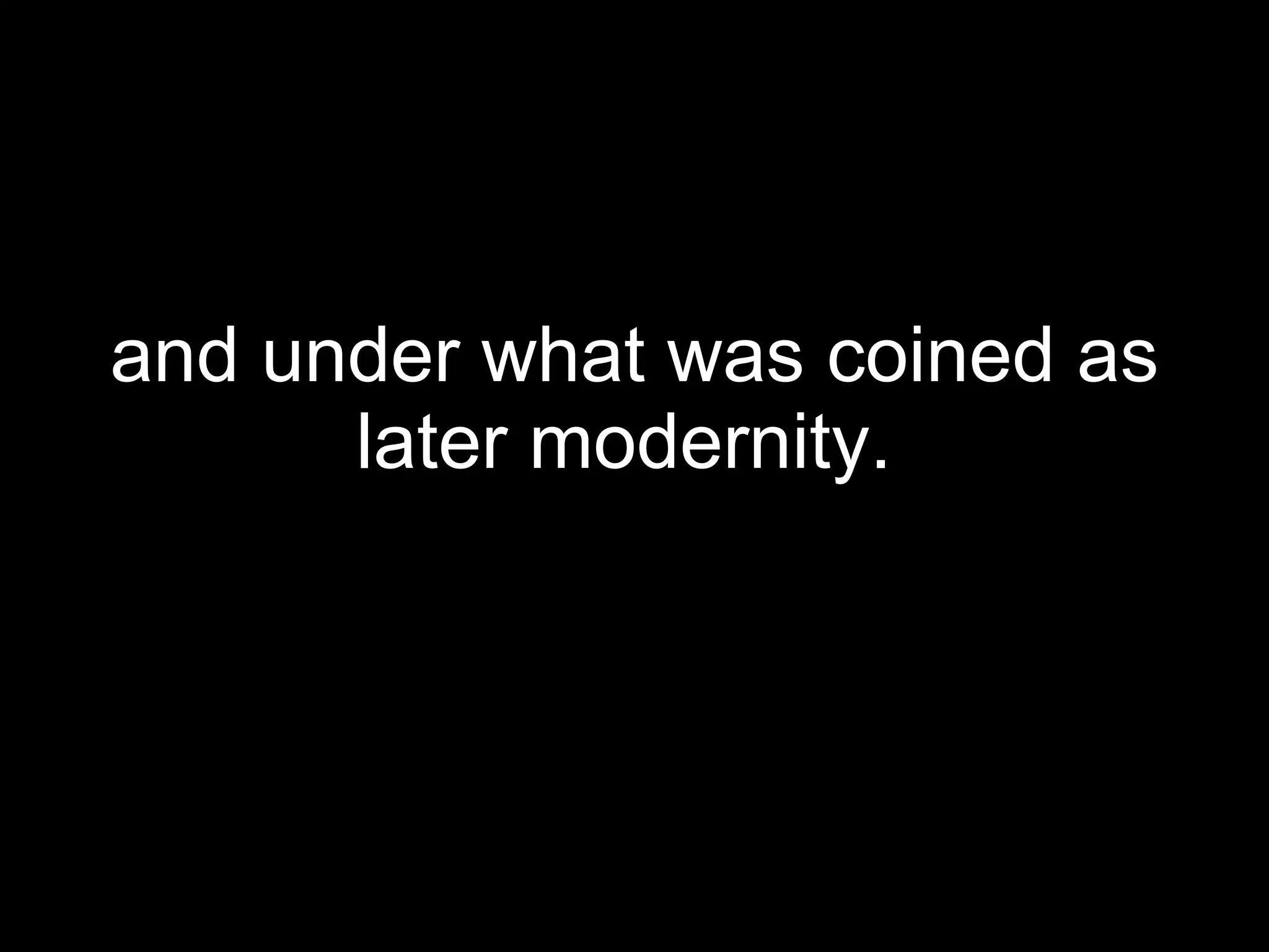 and under what was coined as later modernity.   