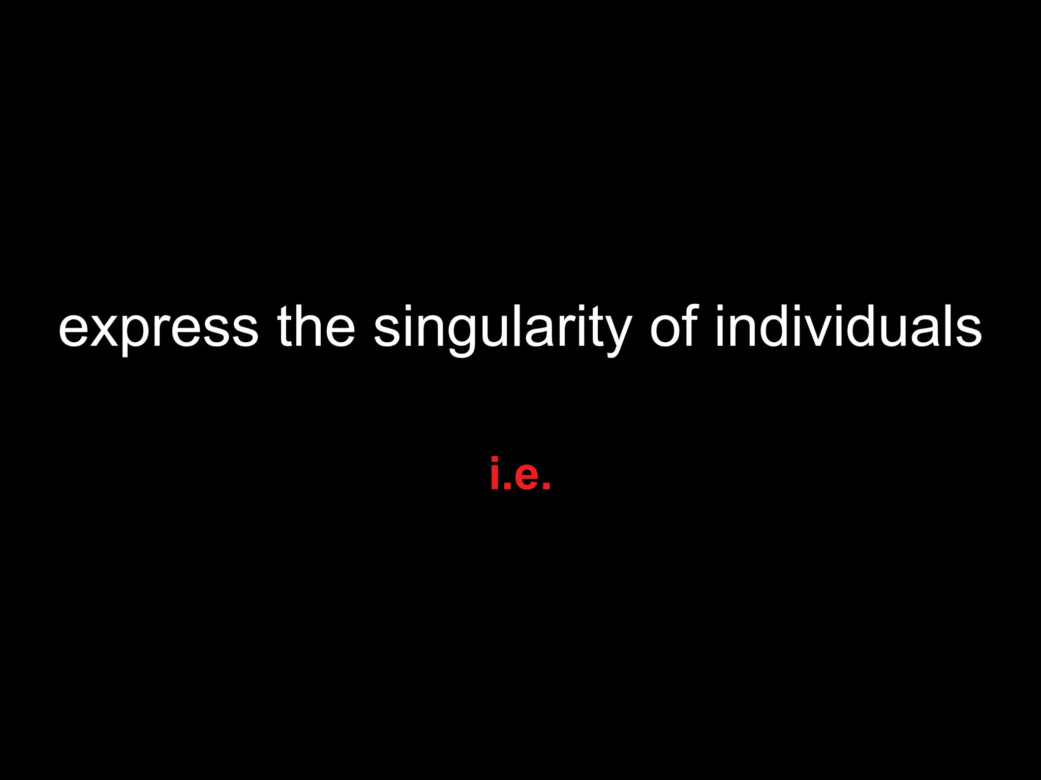 express the singularity of individuals i.e. 