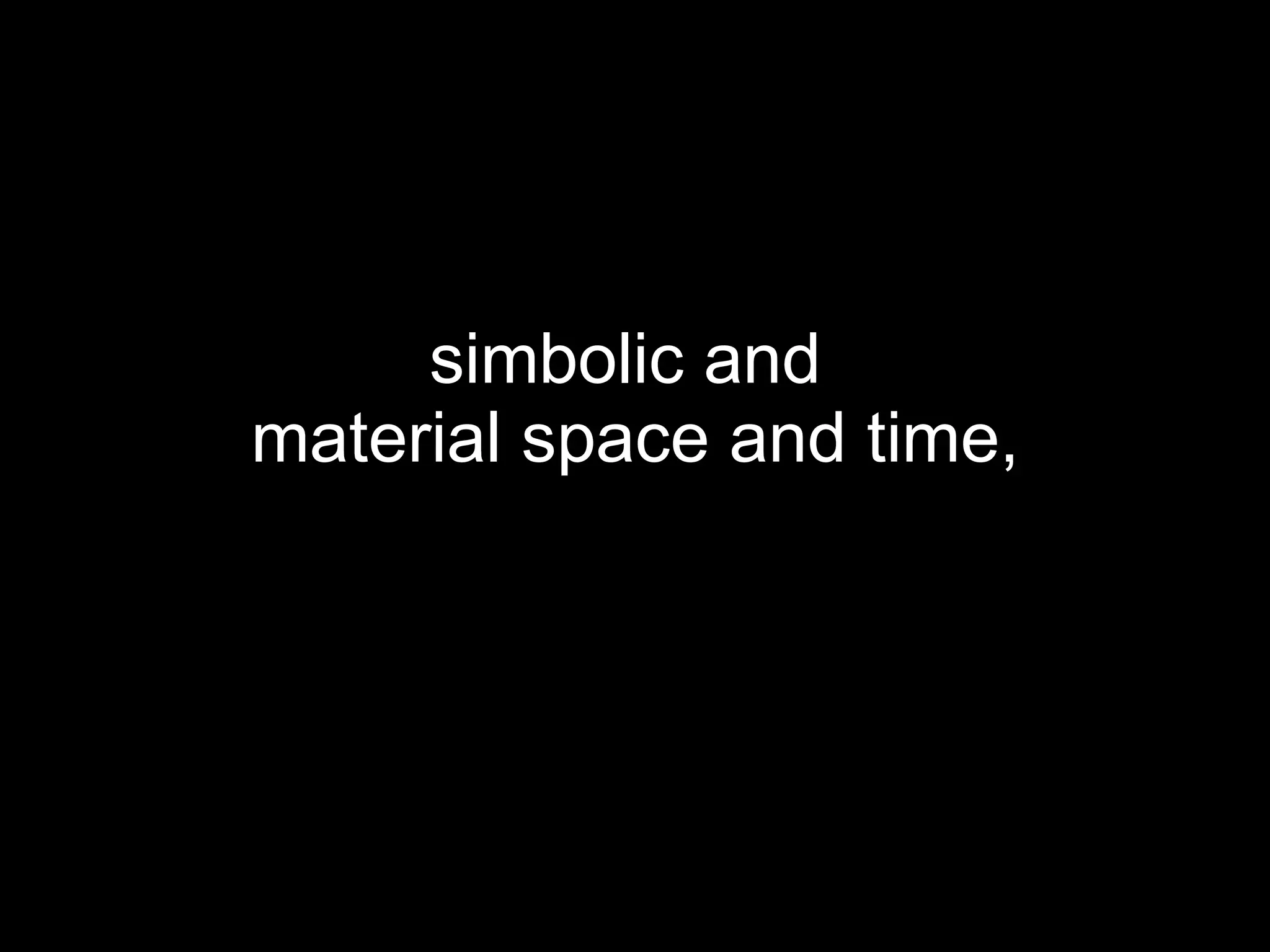 simbolic and  material space and time, 