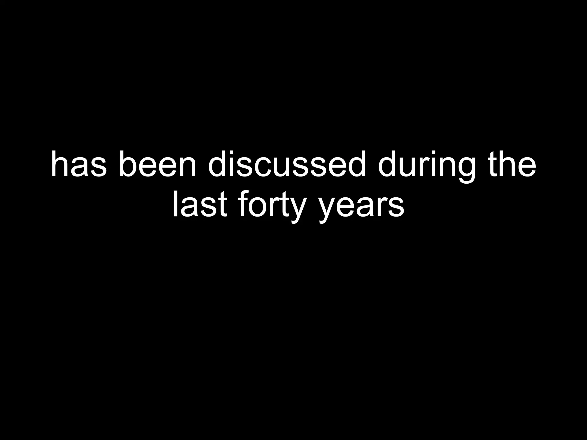 has been discussed during the last forty years   