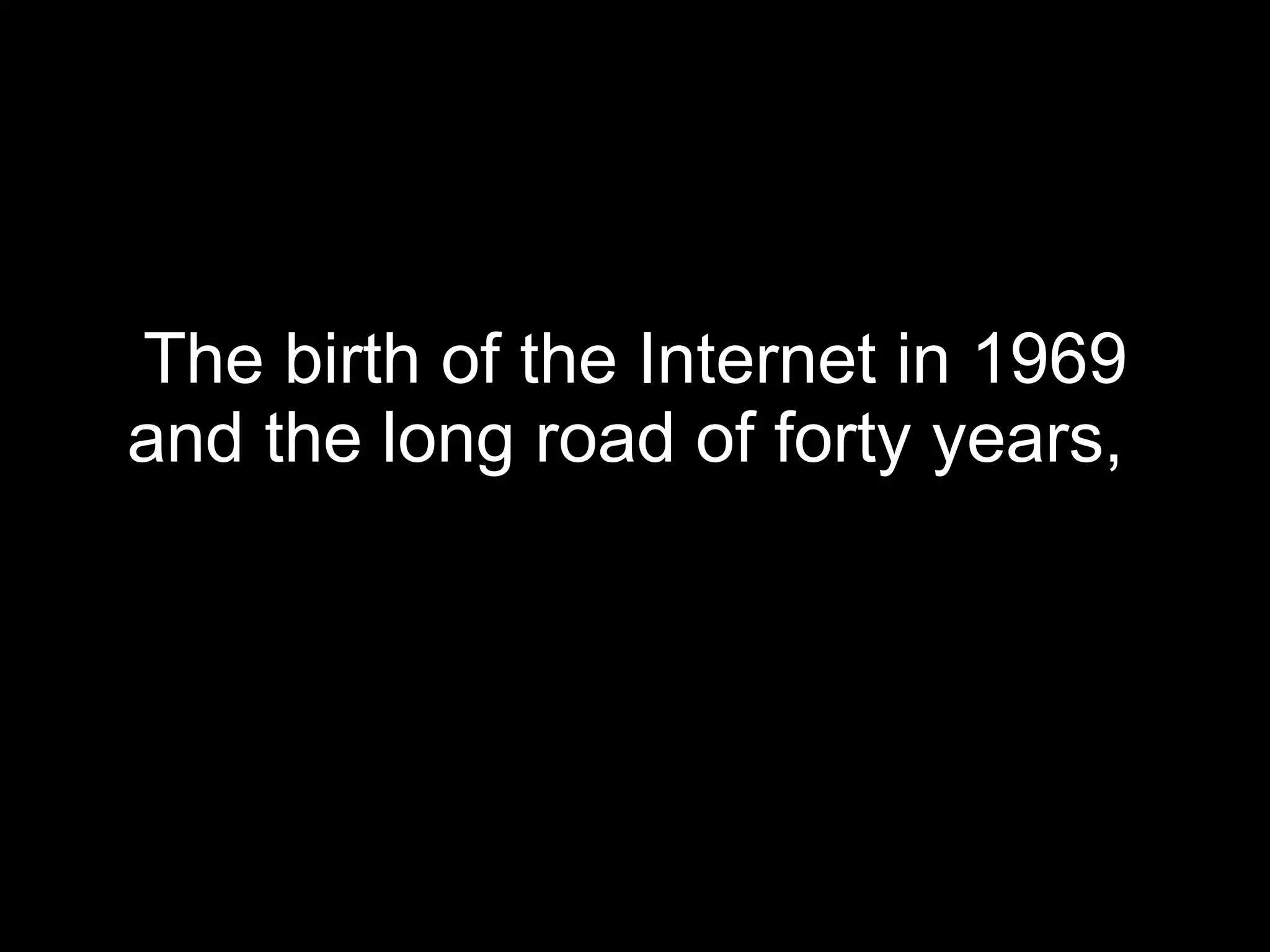 The birth of the Internet in 1969 and the long road of forty years,   