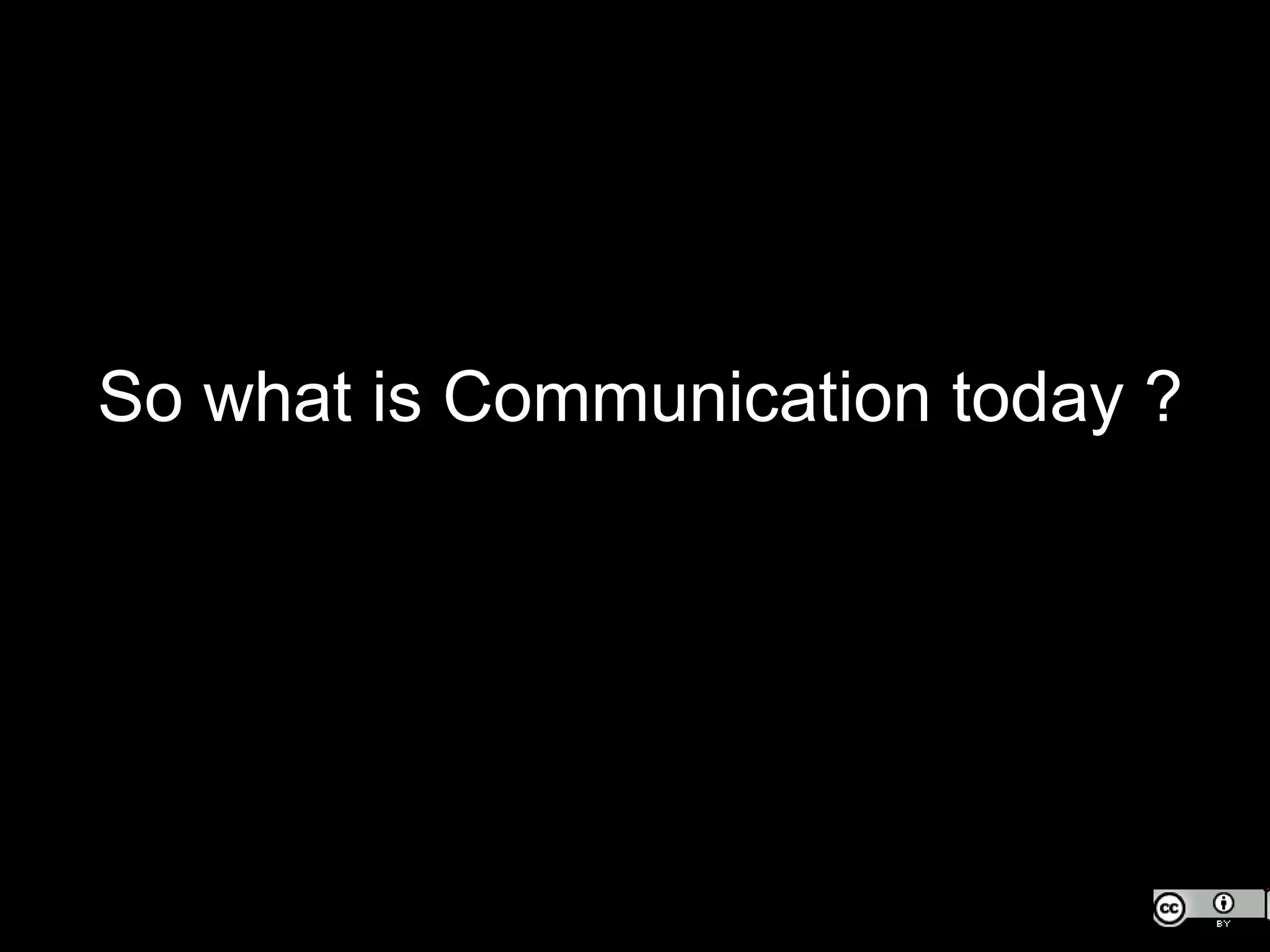 So what is Communication today ? 