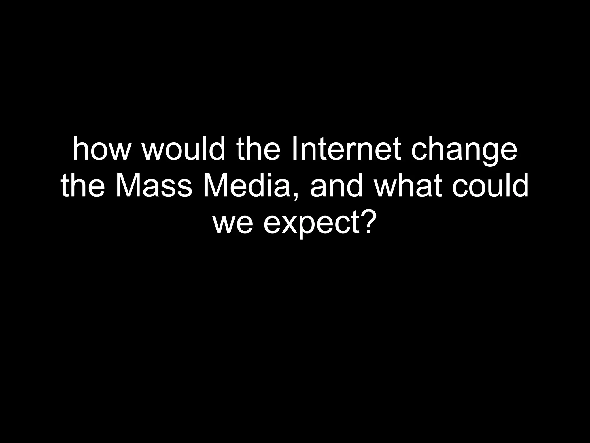 how would the Internet change the Mass Media, and what could we expect? 