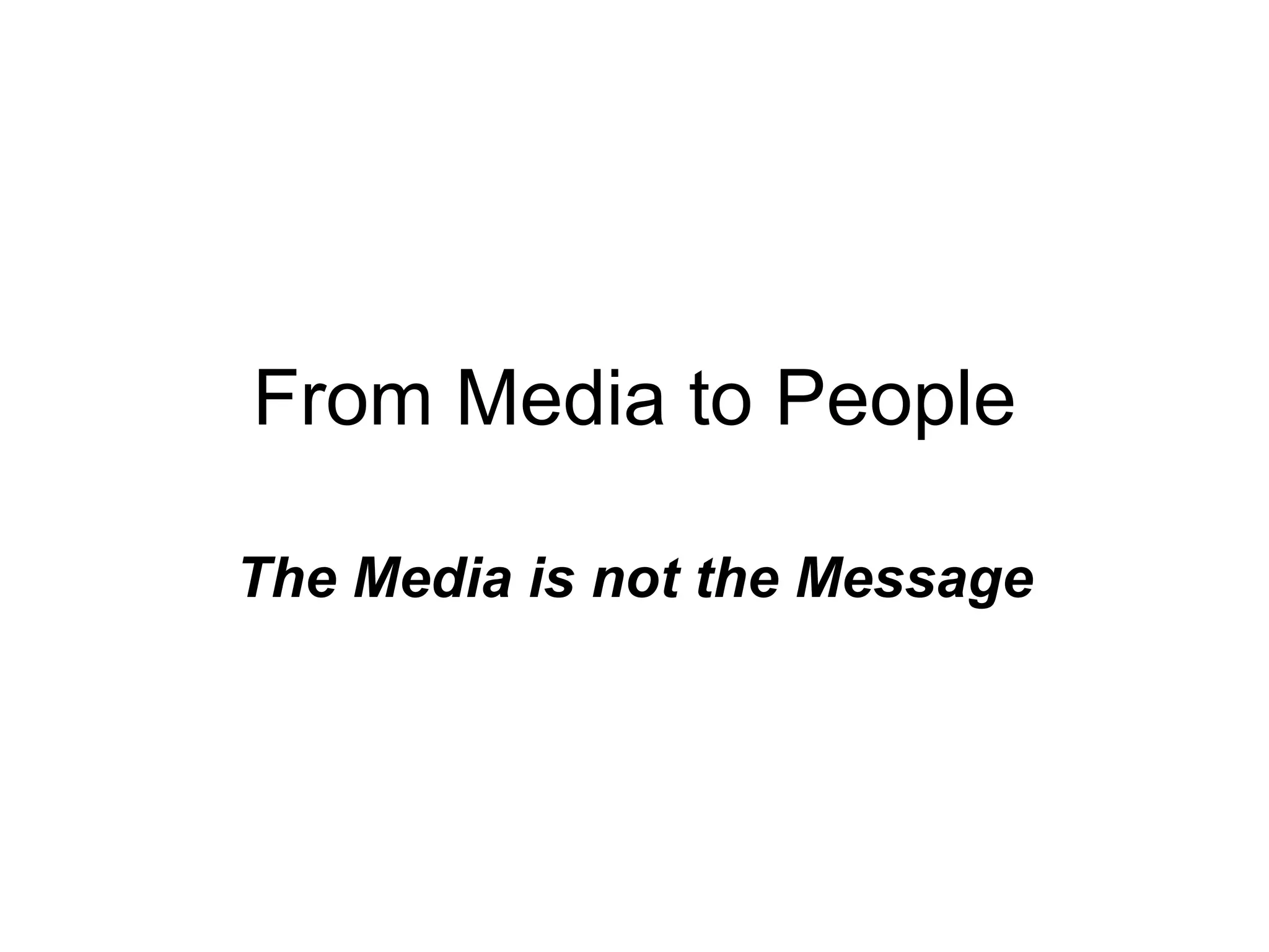 From Media to People The Media is not the Message 