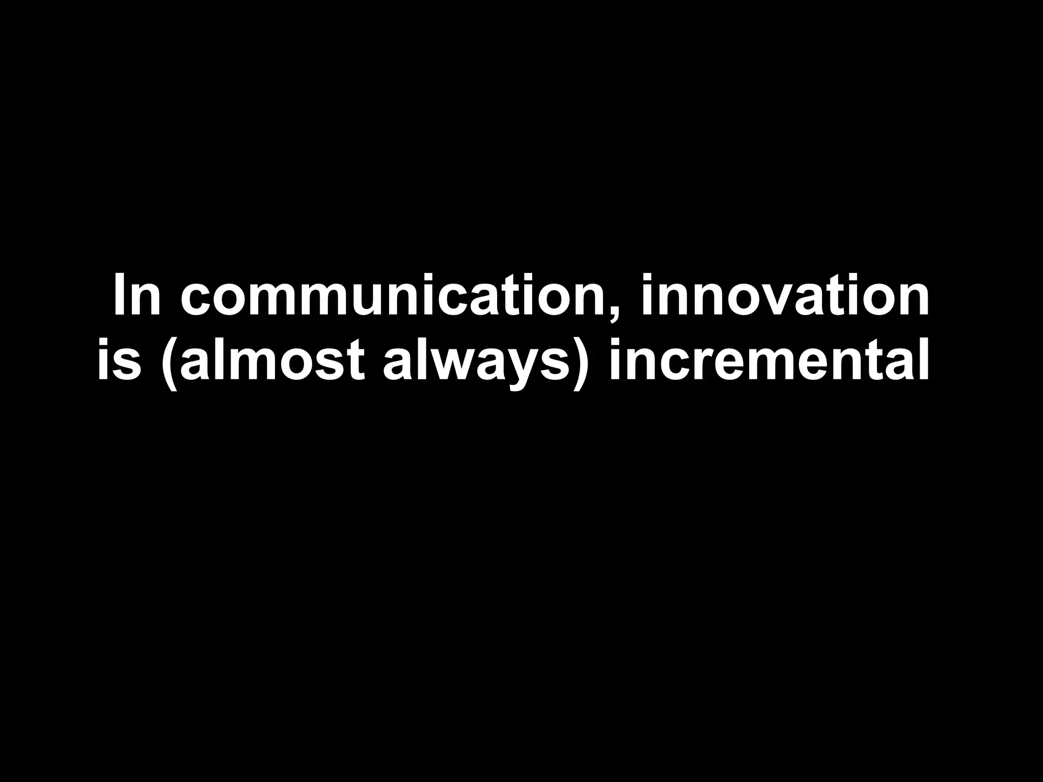In communication, innovation is (almost always) incremental   