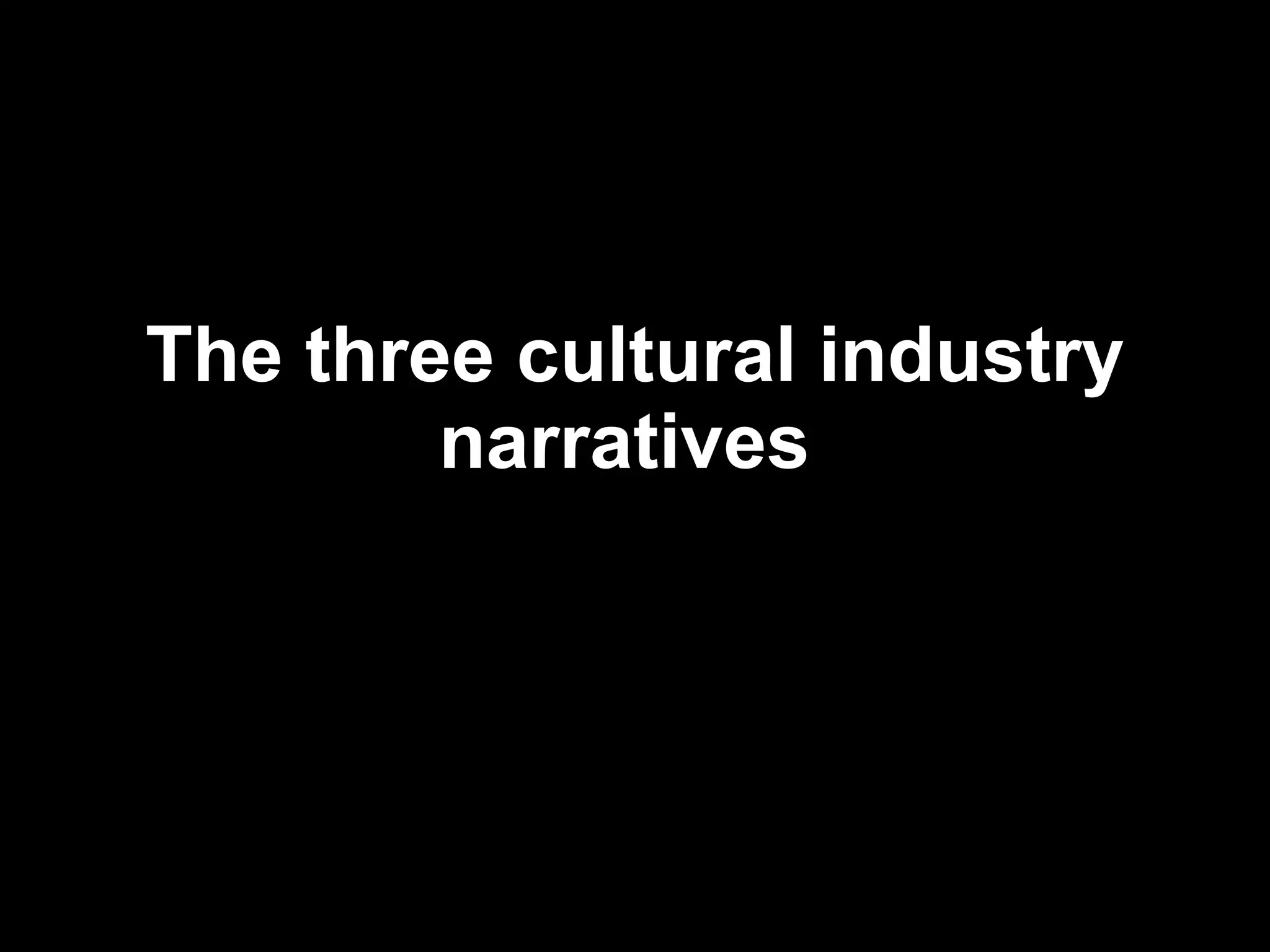 The three cultural industry narratives   