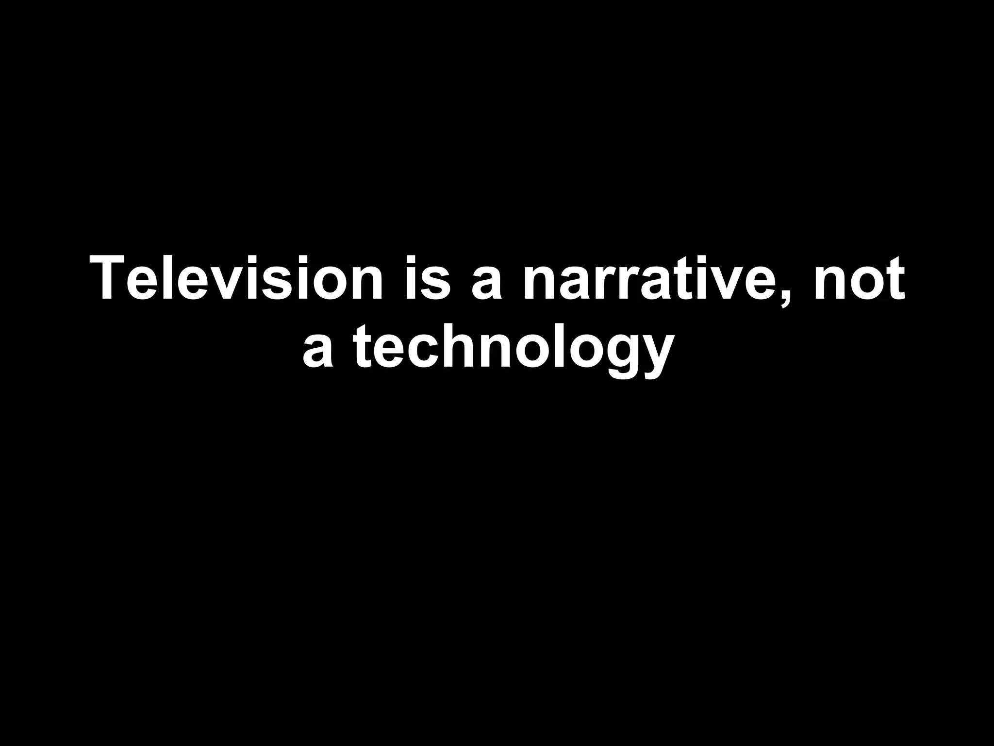 Television is a narrative, not a technology   
