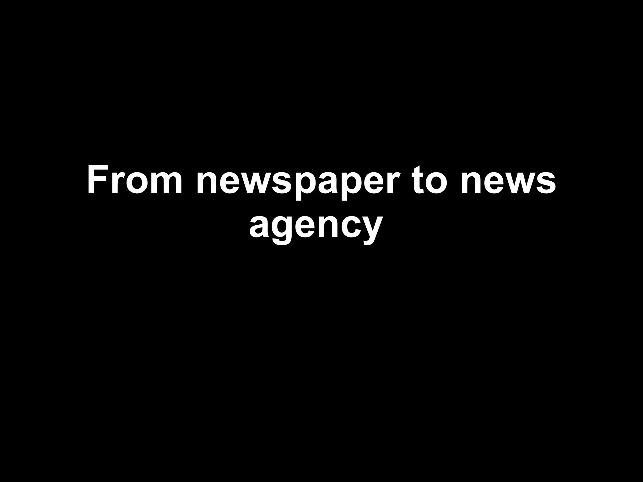 From newspaper to news agency   