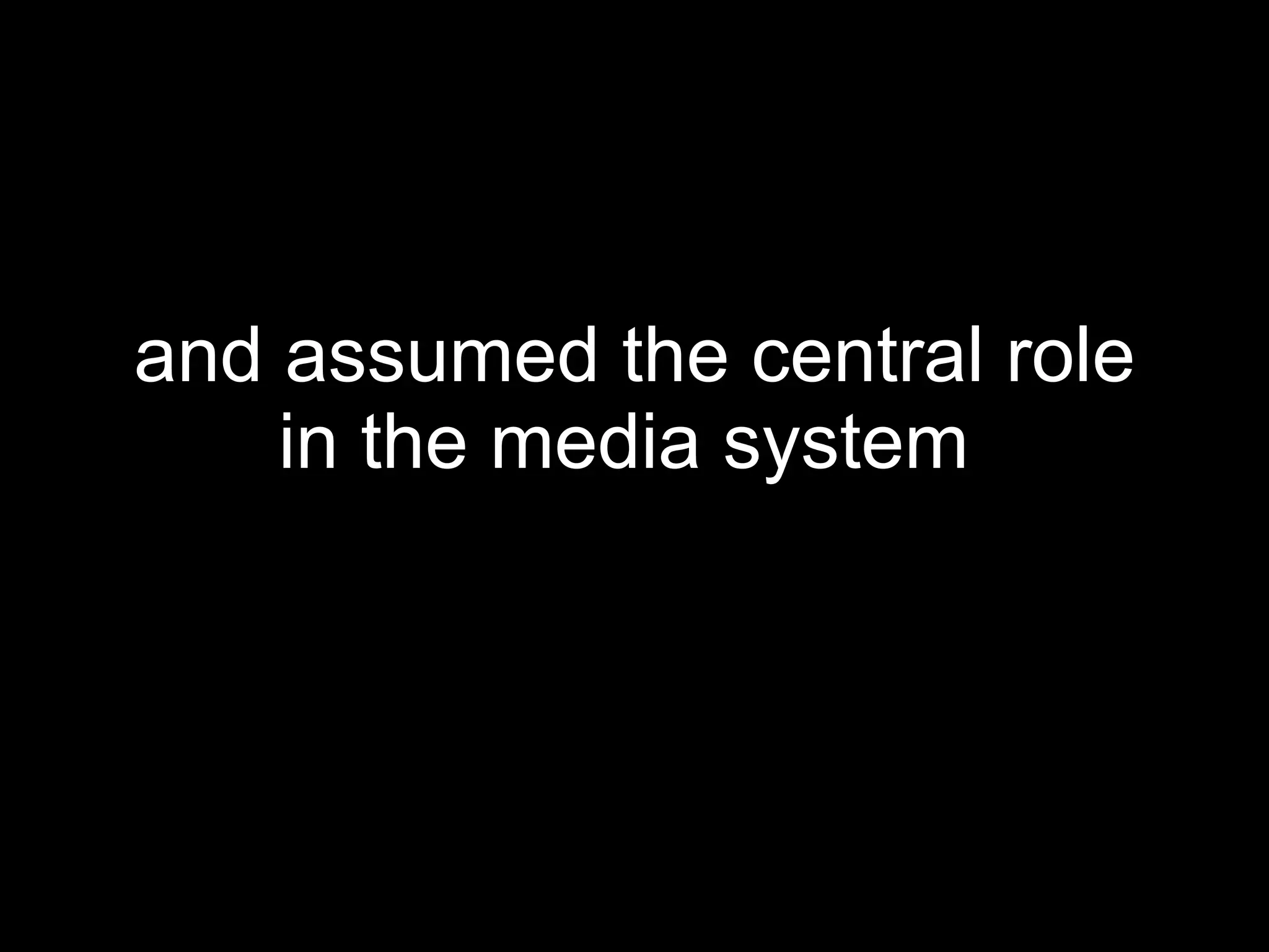 and assumed the central role in the media system   