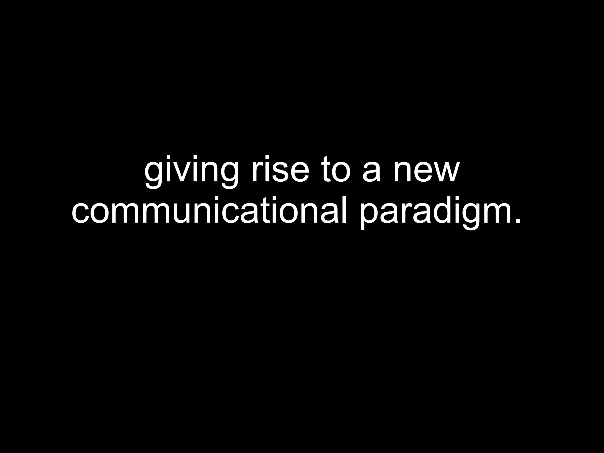 giving rise to a new communicational paradigm.   
