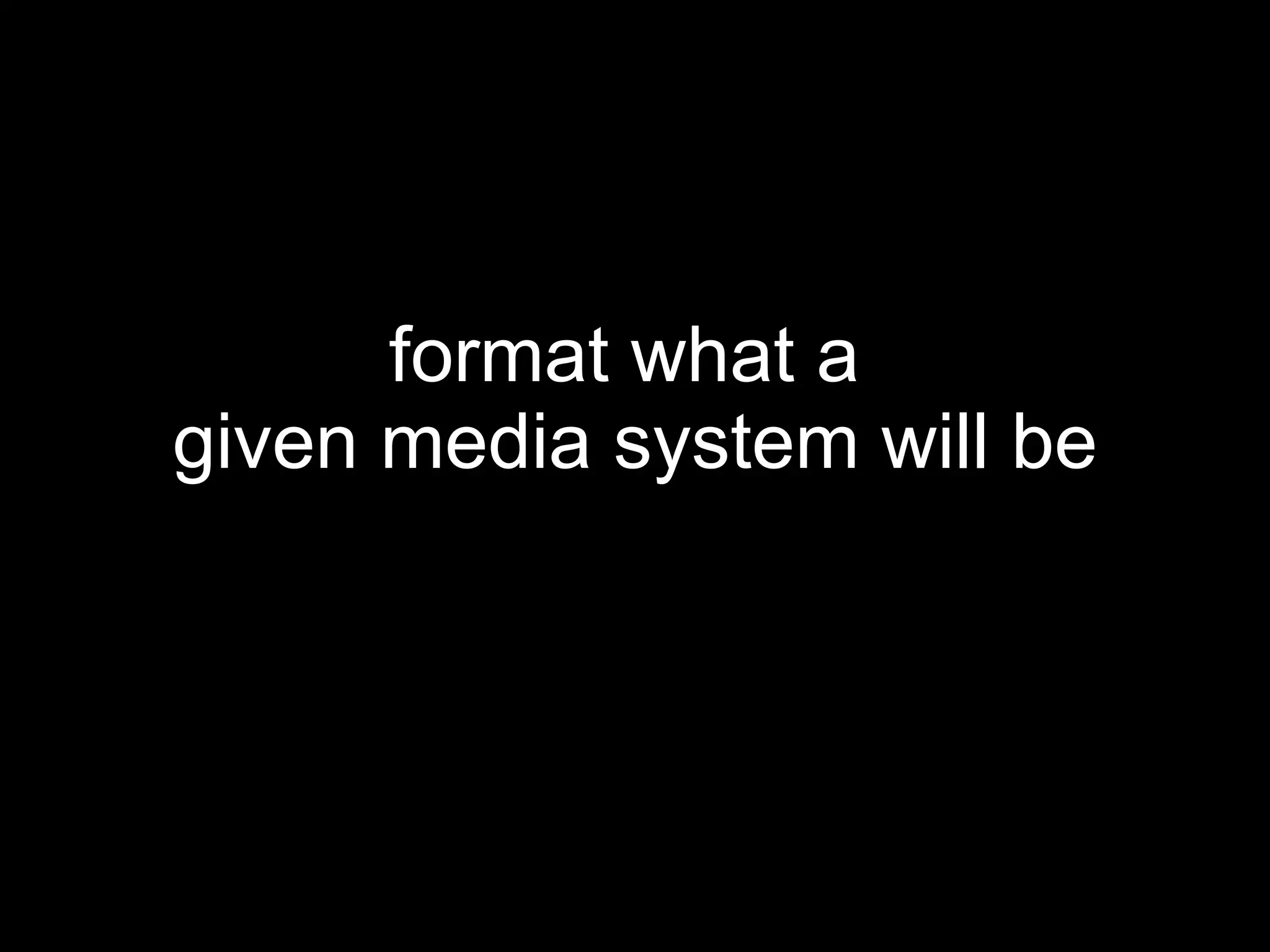 format what a  given media system will be 