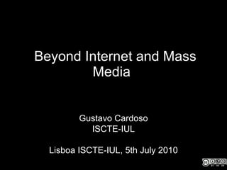   Beyond Internet and Mass Media   Gustavo Cardoso ISCTE-IUL Lisboa ISCTE-IUL, 5th July 2010 