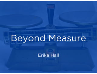 Beyond Measure
Erika Hall

 