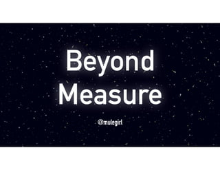 Beyond
Measure
@mulegirl
 