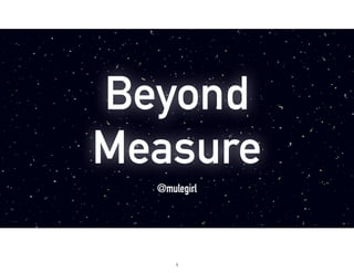 Beyond
Measure
@mulegirl
1
 