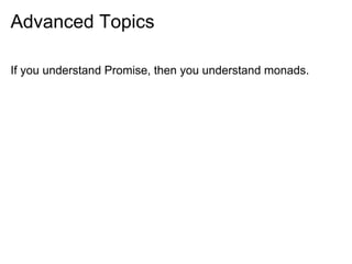 Advanced Topics

If you understand Promise, then you understand monads.
 