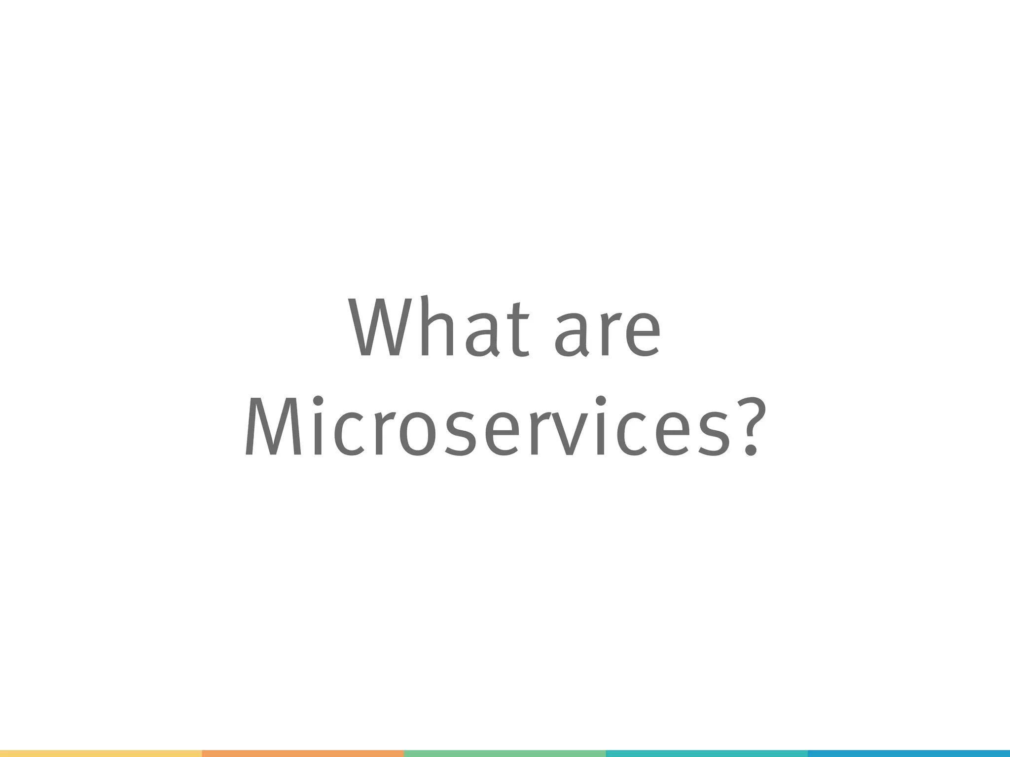 What are
Microservices?
 