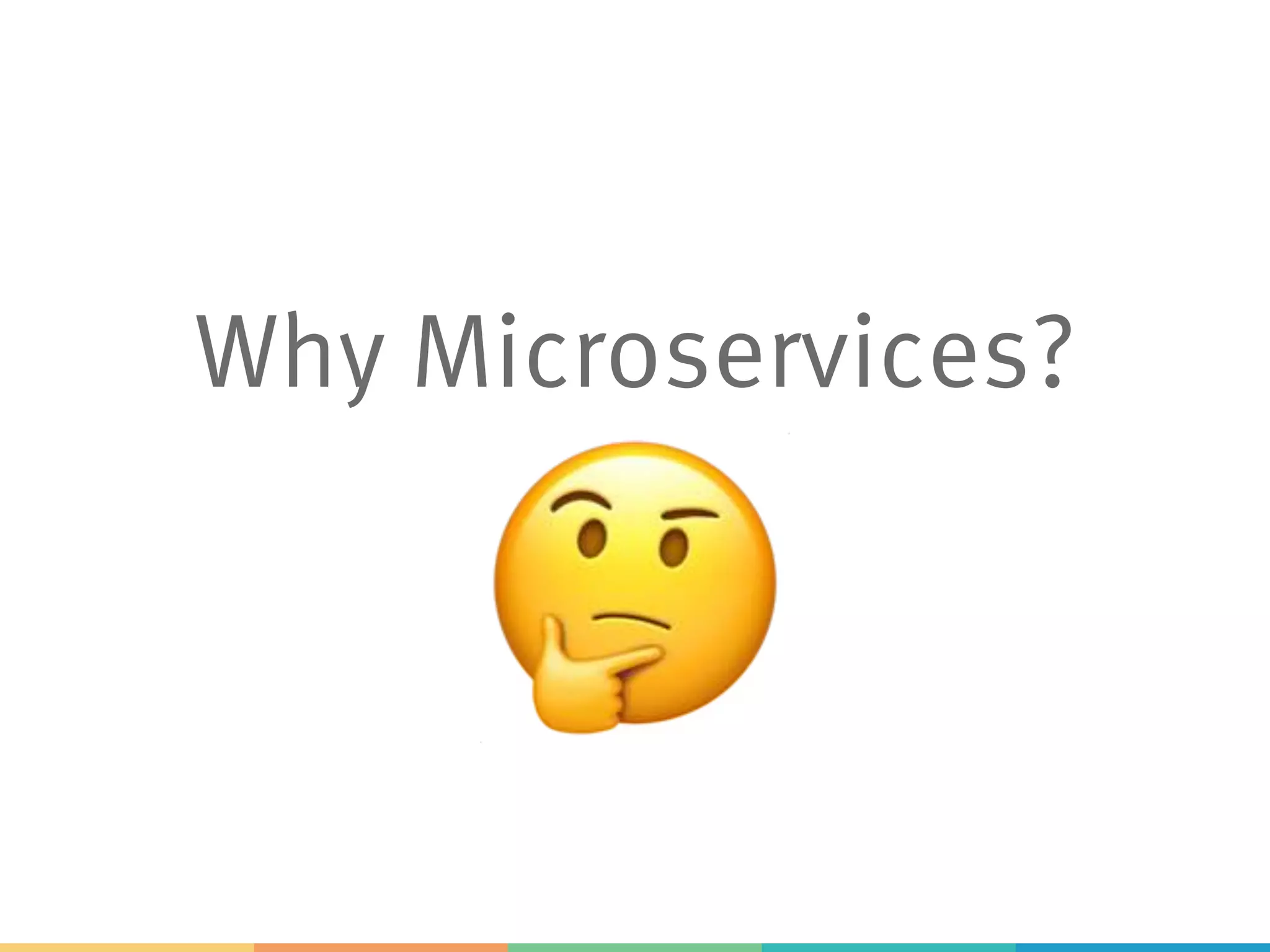 Why Microservices?
!
 