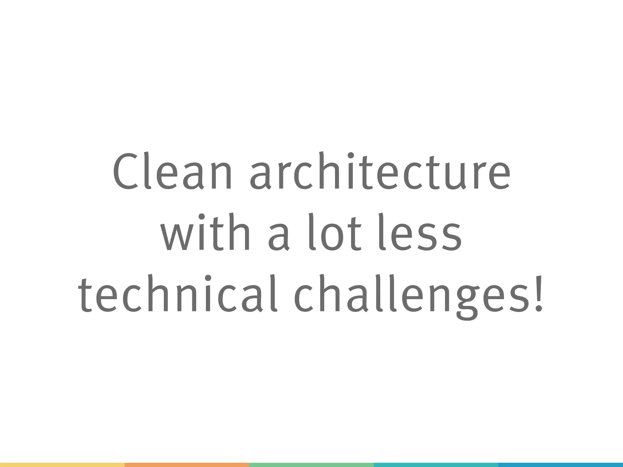 Clean architecture
with a lot less
technical challenges!
 