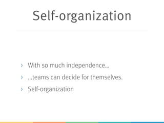 Self-organization
> With so much independence…
> ...teams can decide for themselves.
> Self-organization
 