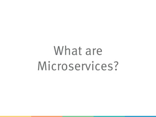 What are
Microservices?
 