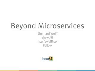 Beyond Microservices
Eberhard Wolff
@ewolff
http://ewolff.com
Fellow
 