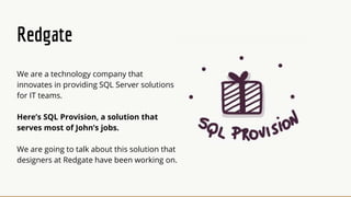How well does SQL Provision serve John’s jobs?
 