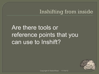 Are there tools or
reference points that you
can use to Inshift?

Copyright © SatoriWest

11/10/13

 