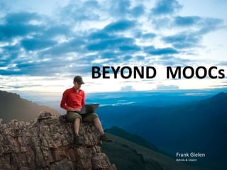 Beyond MOOCBEYOND MOOCs
Frank Gielen
iMinds & UGent
 