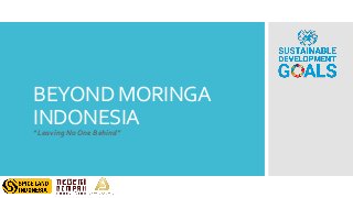 BEYOND MORINGA
INDONESIA
“Leaving No One Behind”
 