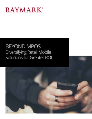 BEYOND MPOS
Diversifying Retail Mobile
Solutions for Greater ROI
 