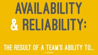 AVAILABILITY
& RELIABILITY:
THE RESULT OF A TEAM'S ABILITY TO...14 — @jasonhand
 