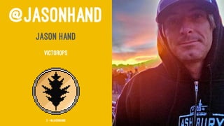 @JASONHAND
JASON HAND
VICTOROPS
2 — @jasonhand
 