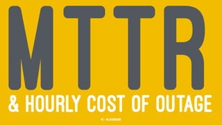 MTTR& HOURLY COST OF OUTAGE40 — @jasonhand
 