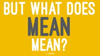 BUT WHAT DOES
MEAN
MEAN?44 — @jasonhand
 