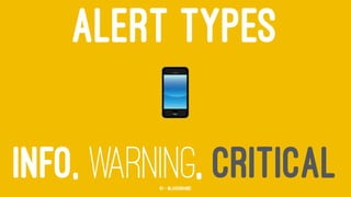ALERT TYPES
INFO, WARNING, CRITICAL61 — @jasonhand
 