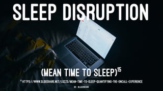 SLEEP DISRUPTION
(MEAN TIME TO SLEEP)15
15
https://www.slideshare.net/lozzd/mean-time-to-sleep-quantifying-the-oncall-experience
68 — @jasonhand
 