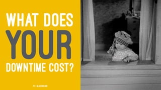 WHAT DOES
YOURDOWNTIME COST?
71 — @jasonhand
 