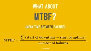 WHAT ABOUT
MTBF?
(Mean Time Between Failure)
8 — @jasonhand
 