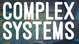 COMPLEX
SYSTEMS9 — @jasonhand
 